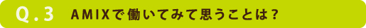 AMIXで働いてみて思うことは？